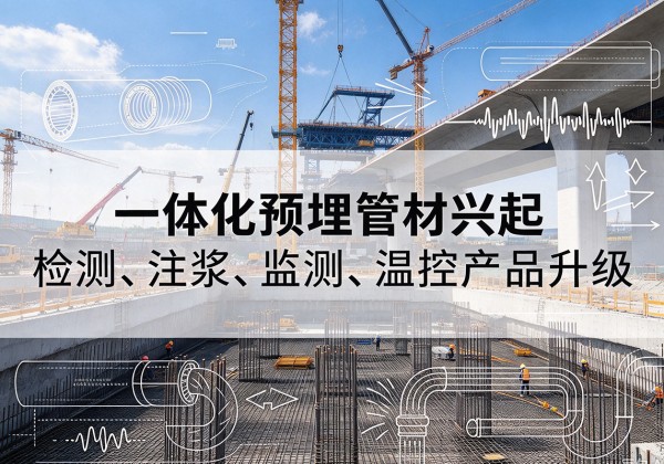 化隆一体化管材产品兴起，声测注浆一体管、多功能预埋管应用增多
