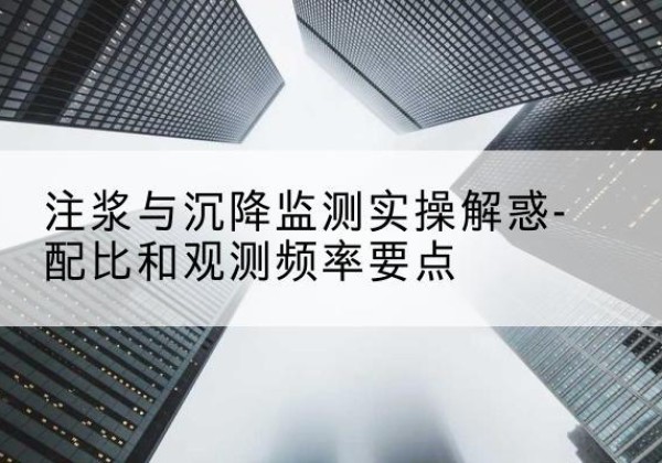 化隆水泥浆配比不当会不会造成注浆管堵管？-注浆与沉降监测实操解惑-配比和观测频率要点